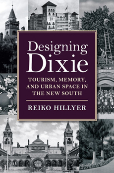 Hardcover Designing Dixie: Tourism, Memory, and Urban Space in the New South Book