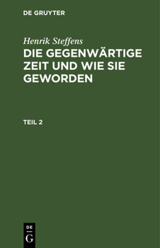 Hardcover Henrik Steffens: Die Gegenwärtige Zeit Und Wie Sie Geworden. Teil 2 [German] Book
