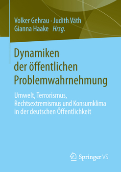 Dynamiken Der Offentlichen Problemwahrnehmung: Umwelt, Terrorismus, Rechtsextremismus Und Konsumklima in Der Deutschen Offentlichkeit