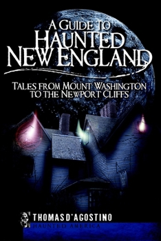 A Guide to Haunted New England: Tales from Mount Washington to the Newport Cliffs - Book  of the Haunted America