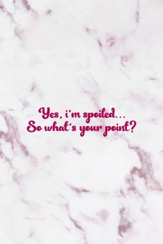 Yes, I'm Spoiled… So What's Your Point?: All Purpose 6x9" Blank Lined Notebook Journal Way Better Than A Card Trendy Unique Gift Pink Marble Brat