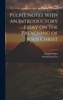Pulpit Notes: With an Introductory Essay on the Preaching of Jesus Christ