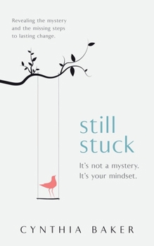 Paperback Still Stuck: It's not a mystery. It's your mindset. Revealing the mystery and the missing steps to lasting change. Book