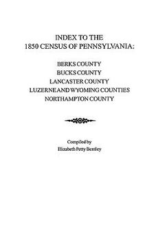 Paperback Index to the 1850 Census of Pennsylvania: Berks County; Bucks County; Lancaster County; Luzerne & Wyoming Counties; Northampton County Book