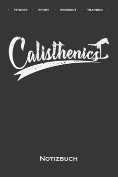 Calisthenics Fitness Workout Notizbuch: Punkteraster Notizbuch f�r Fitness-Enthusiasten, die den Stra�en-Workout-Sport rund um das Eigengewicht lieben