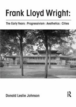 Paperback Frank Lloyd Wright: The Early Years: Progressivism: Aesthetics: Cities Book