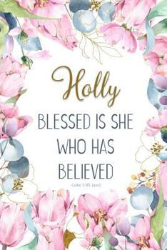 Holly: Blessed is She Who Has Believed -Luke 1:45(asv): Personalized Christian Notebook for Women