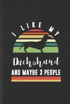 Paperback I Like My Dachshund and Maybe 3 People: Funny Blank Lined Notebook/ Journal For Dachshund, Dog Mom Owner Vet, Inspirational Saying Unique Special Birt Book