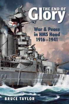 Hardcover The End of Glory: War & Peace in HMS Hood, 1916-1941 Book