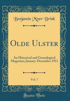 Hardcover Olde Ulster, Vol. 7: An Historical and Genealogical Magazine; January-December 1911 (Classic Reprint) Book