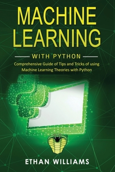 Paperback Machine Learning with Python: Comprehensive Guide of Tips and Tricks of using Machine Learning Theories with Python Book