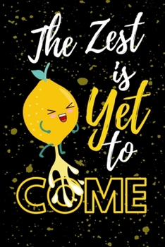 Paperback The Zest is Yet to Come: Lemon Zest Pun Blank lined Notebook 6"X9" 120 Lined Pages Book