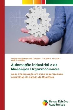 Automação Industrial e as Mudanças Organizacionais: Após implantação em duas organizações cerâmicas do estado de Rondônia