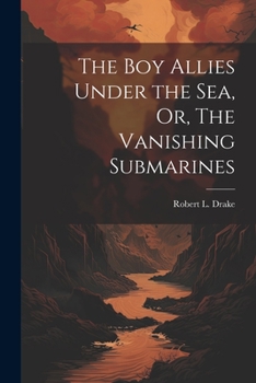 Paperback The Boy Allies Under the Sea, Or, The Vanishing Submarines Book