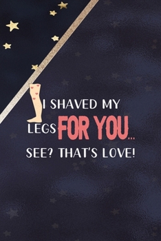 I Shaved My Legs For You… See? That's Love!: All Purpose 6x9 Blank Lined Notebook Journal Way Better Than A Card Trendy Unique Gift Blue Solid Gold Star Shave