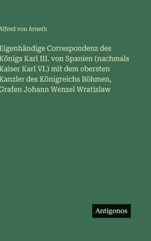 Eigenhändige Correspondenz des Königs Karl III. von Spanien (nachmals Kaiser Karl VI.) mit dem obersten Kanzler des Königreichs Böhmen, Grafen Johann