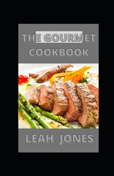The Gourmet Cookbook: Healthy, Low-Fat, Gluten-Free and Fast To Make Gourmet’s Recipes