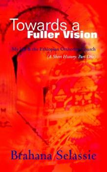 Paperback Towards a Fuller Vision: My Life & the Ethiopian Orthodox Church (a Short History: Part One) Book