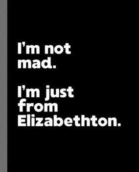 Paperback I'm not mad. I'm just from Elizabethton.: A Fun Composition Book for a Native Elizabethton, Tennessee TN Resident and Sports Fan Book