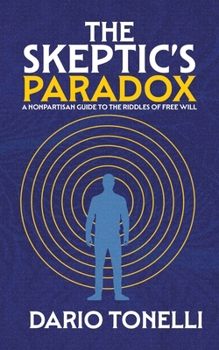 The Skeptic's Paradox: A Nonpartisan Guide to the Riddles of Free Will
