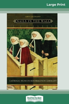 Paperback Nails in the Wall: Catholic Nuns in Reformation Germany (Women in Culture and Society Series) (16pt Large Print Edition) [Large Print] Book