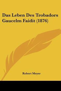 Paperback Das Leben Des Trobadors Gaucelm Faidit (1876) [German] Book