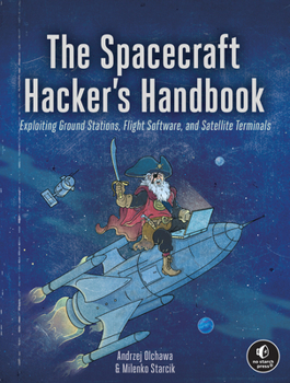 The Spacecraft Hacker's Handbook: A Practical Guide to Breaking Space Systems