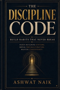 THE DISCIPLINE CODE: Build Habits That Never Break (The Invisible Edge Series)