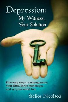 Paperback Depression: My Witness, Your Solution: Five easy steps to reprogramme your little, inner monologue and set your mind free Book