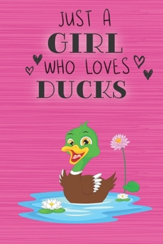 Just a Girl Who Loves Ducks: Blank Lined Journal, Notebook, Diary, Planner with Favorite Animal Quote / 6 x 9 / 110 Lined Pages / Great Gift Idea … Journaling Writing or Doodles Better Then Gift Card