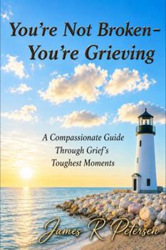 You're Not Broken--You're Grieving: A Compassionate Guide Through Grief’s Toughest Moments