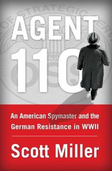Hardcover Agent 110: An American Spymaster and the German Resistance in WWII Book