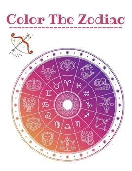 Paperback Color the Zodiac: An Adult Coloring Book of Zodiac Designs and Astrology for Stress Relief and Relaxation Book