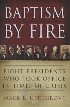 Hardcover Baptism by Fire: Eight Presidents Who Took Office in Times of Crisis Book
