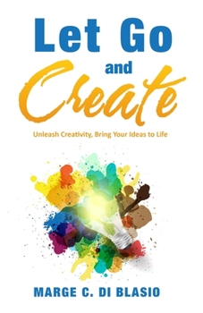 Paperback Let Go and Create: Unleash Creativity, Bring Your Ideas to Life Book