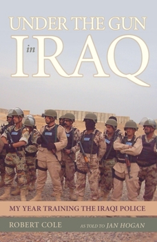 Hardcover Under the Gun in Iraq: My Year Training the Iraqi Police Book