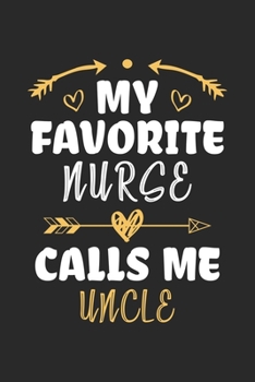 My Favorite Nurse Calls Me Uncle: Funny Notebook Journal Gift For Uncle for Writing Diary, Perfect Nursing Journal for men, Cool Blank Lined Journal For Birthday