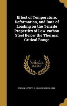 Hardcover Effect of Temperature, Deformation, and Rate of Loading on the Tensile Properties of Low-carbon Steel Below the Thermal Critical Range Book