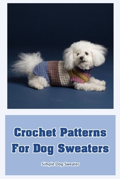 Paperback Crochet Patterns For Dog Sweaters: Simple Dog Sweater Book