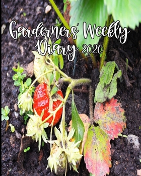 Paperback Gardeners' Weekly Diary 2020: With Monthly Gardeing Planning and Weekly Scheduling From January 2020 - December 2020 With Organic Strawberries Cover Book