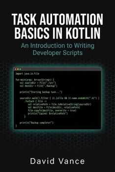 Task Automation Basics in Kotlin: An Introduction to Writing Developer Scripts (The Kotlin Automation)