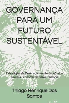 Paperback GOVERNANÇA PARA UM FUTURO SUSTENTÁVEL: Estratégias de Desenvolvimento Econômico em uma Economia de Baixo Carbono (Portuguese Edition) [Portuguese] Book