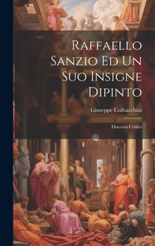 Hardcover Raffaello Sanzio Ed Un Suo Insigne Dipinto: Discorso Critico [Italian] Book
