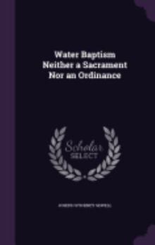 Hardcover Water Baptism Neither a Sacrament Nor an Ordinance Book