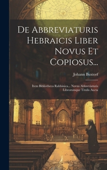 Hardcover De Abbreviaturis Hebraicis Liber Novus Et Copiosus...: Item Bibliotheca Rabbinica... Novus Abbreviaturis Librorumque Titulis Aucta Book