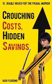 Paperback Crouching Costs, Hidden Savings: 10 Deadly Moves for the Frugal Warrior Book