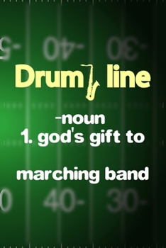 Drum Line Noun 1. God's Gift To Marching Band: All Purpose 6x9 Blank Lined Notebook Journal Way Better Than A Card Trendy Unique Gift Green Halftime Marching Band