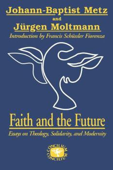 Faith and the Future: Essays on Theology, Solidarity, and Modernity ("Concilium")