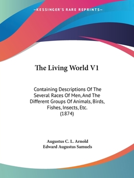The Living World V1: Containing Descriptions Of The Several Races Of Men, And The Different Groups Of Animals, Birds, Fishes, Insects, Etc.