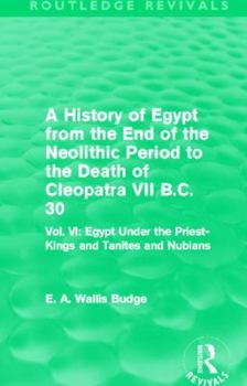 A History of Egypt from the End of the Neolithic Period to the Death of Cleopatra Vii., B.C. 30: Egypt Under the Priest-Kings, Tanites, and Nubians